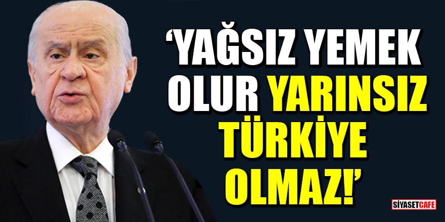 MHP lideri Devlet Bahçeli'den ayçiçek yağı tepkisi! 'Yağsız yemek olur yarınsız Türkiye olmaz!'