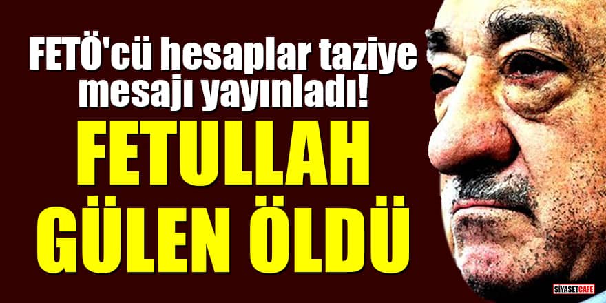 'Fetullah Gülen öldü' iddiası! FETÖ'cü hesaplar taziye mesajı yayınladı