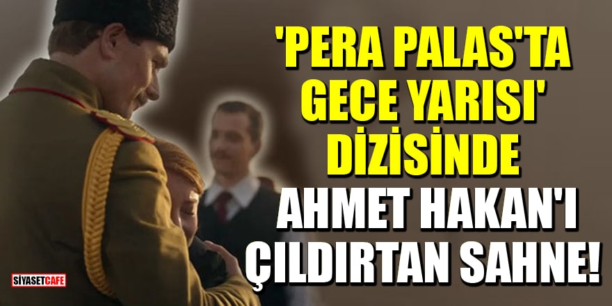 'Pera Palas'ta Gece Yarısı' dizisinde Ahmet Hakan'ı çıldırtan sahne!
