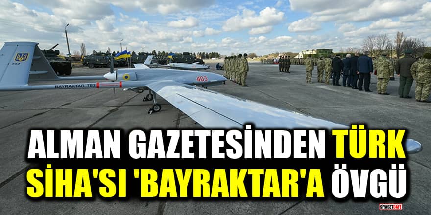 Alman gazetesinden Türk SİHA'sı 'Bayraktar'a övgü!