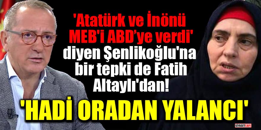'Atatürk ve İnönü MEB'i ABD’ye verdi' diyen Emine Şenlikoğlu'na bir tepki de Fatih Altaylı'dan! 'Hadi oradan yalancı'