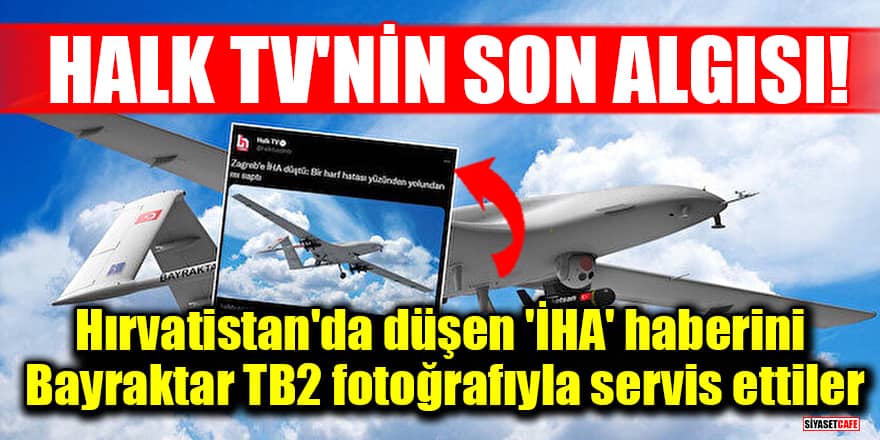 Halk TV'nin son algısı! Hırvatistan'da düşen 'İHA' haberini Bayraktar TB2 fotoğrafıyla servis ettiler
