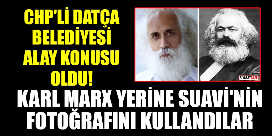 CHP'li Datça Belediyesi alay konusu oldu! Karl Marx yerine Suavi'nin fotoğrafını kullandılar