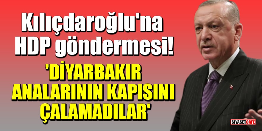 Erdoğan'dan Kılıçdaroğlu'na HDP göndermesi! 'Diyarbakır analarının kapısını çalamadılar'
