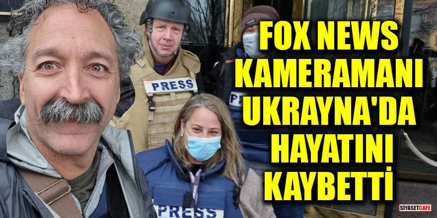 FOX News kameramanı Pierre Zakrzewski, Ukrayna'da hayatını kaybetti