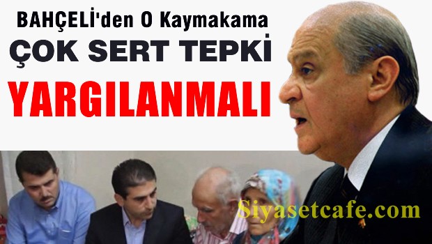 Bahçeli'den o kaymakama sert çıkış