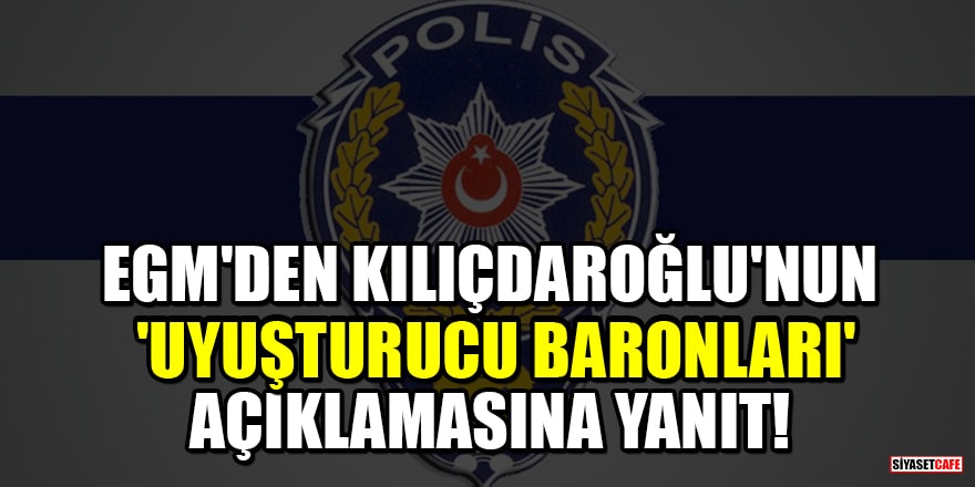 EGM'den Kılıçdaroğlu'nun 'uyuşturucu baronları' açıklamasına yanıt!
