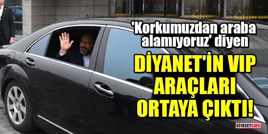 'Korkumuzdan araba alamıyoruz' diyen Diyanet'in VIP araçları ortaya çıktı!