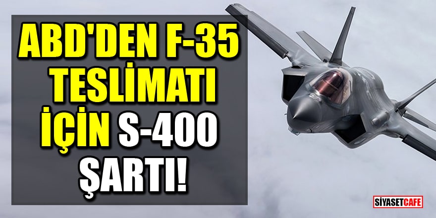 ABD'den F-35 teslimatı için S-400 şartı!