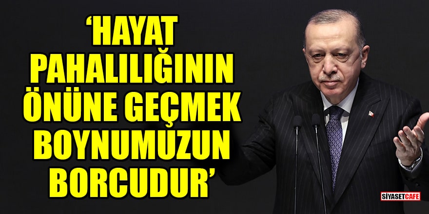 Cumhurbaşkanı Erdoğan: Hayat pahalılığının önüne geçmek boynumuzun borcudur