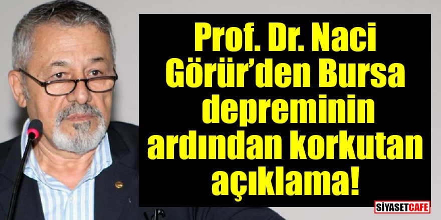 Prof. Dr. Naci Görür’den Bursa depreminin ardından korkutan açıklama!