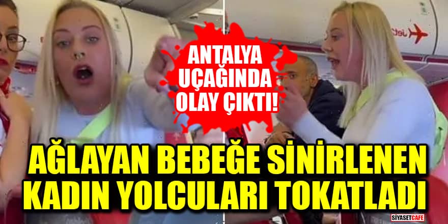 Antalya uçağında ağlayan bebeğe sinirlenen kadın, yolcuları tokatladı!