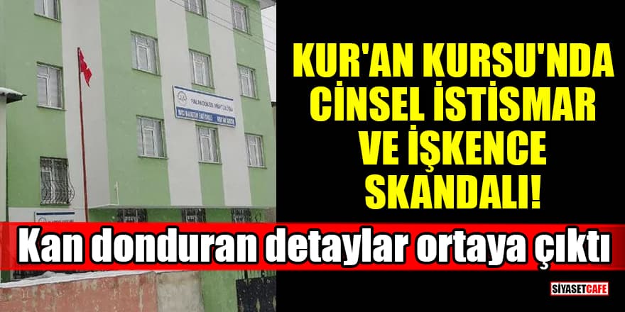 Erzurum'daki Kur'an Kursu'nda cinsel istismar ve işkence skandalı! Kan donduran detaylar ortaya çıktı
