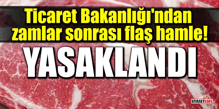 Ticaret Bakanlığı'ndan zamlar sonrası flaş hamle! Kırmızı et ihracatı yasaklandı