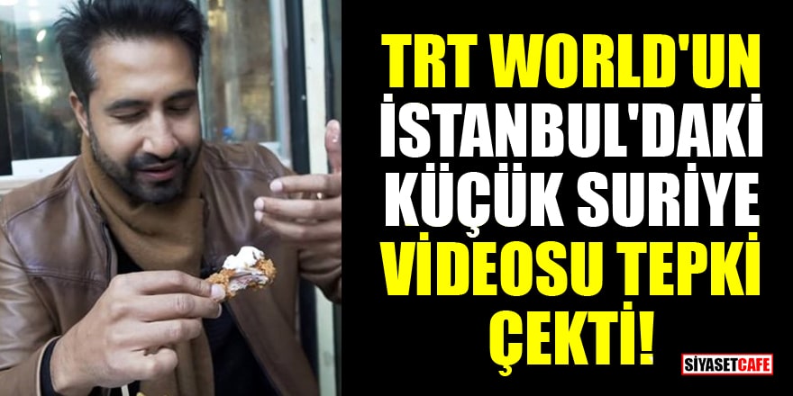 TRT World'un İstanbul'daki küçük Suriye videosu tepkiler üzerine yayından kaldırıldı!