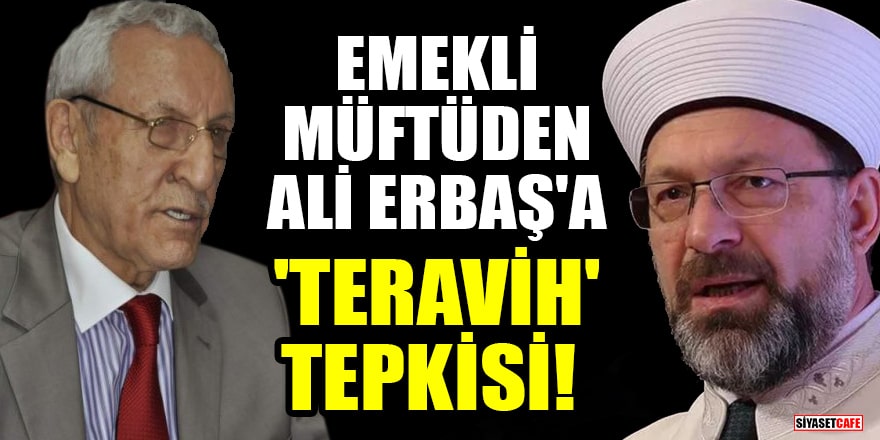 Emekli müftüden Diyanet İşleri Başkanı Ali Erbaş'a 'teravih' tepkisi!