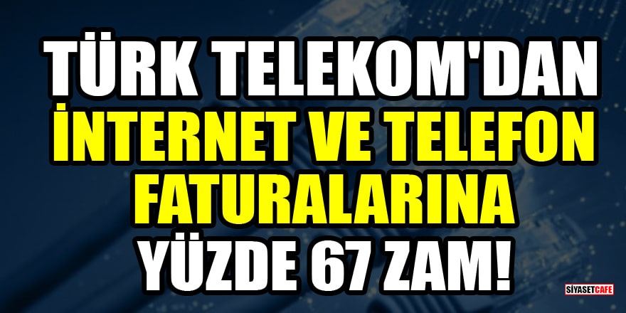 Türk Telekom'dan internet ve telefon faturalarına yüzde 67 zam!