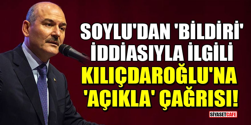 Soylu'dan 'bildiri' iddiasıyla ilgili Kılıçdaroğlu'na 'açıkla' çağrısı!