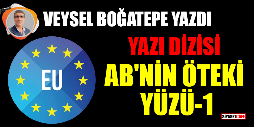 Veysel Boğatepe yazdı: Avrupa Birliği'nin öteki yüzü 1