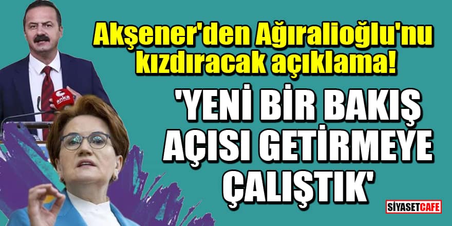 Meral Akşener'den Yavuz Ağıralioğlu'nu kızdıracak açıklama: Yeni bir bakış açısı getirmeye çalıştık