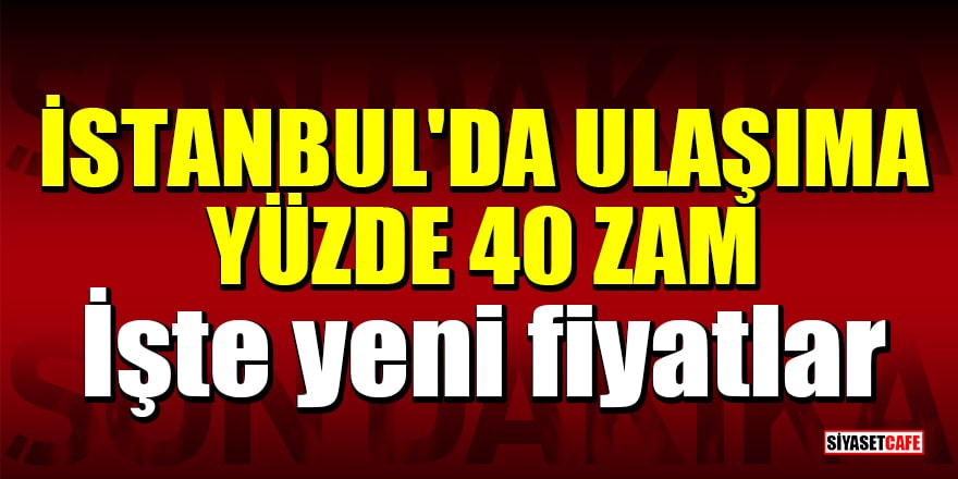 İstanbul'da ulaşıma yüzde 40 zam geldi! İşte yeni fiyatlar