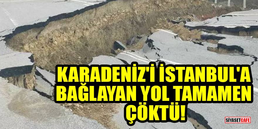 Karadeniz'i İstanbul'a bağlayan yol tamamen çöktü