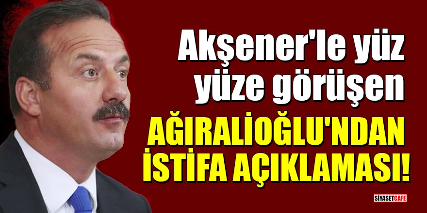 Akşener'le yüz yüze görüşen Ağıralioğlu'ndan istifa açıklaması!