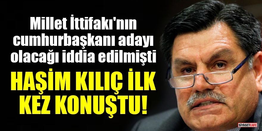 Millet İttifakı'nın cumhurbaşkanı adayı olacağı iddia edilen Haşim Kılıç ilk kez konuştu!