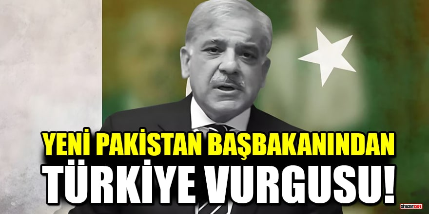 Yeni Pakistan Başbakanı Şahbaz Şerif'ten Türkiye vurgusu!