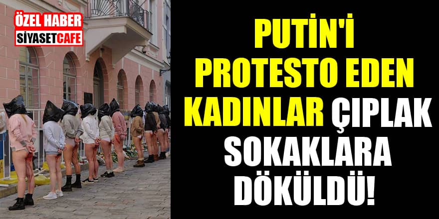 Putin'i protesto eden kadınlar çıplak sokaklara döküldü!