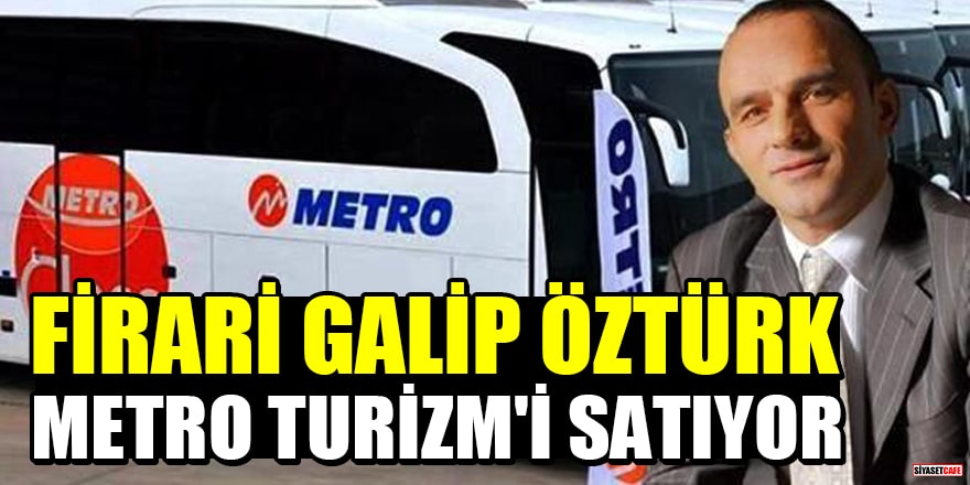 Firari Galip Öztürk, Metro Turizm'i satıyor