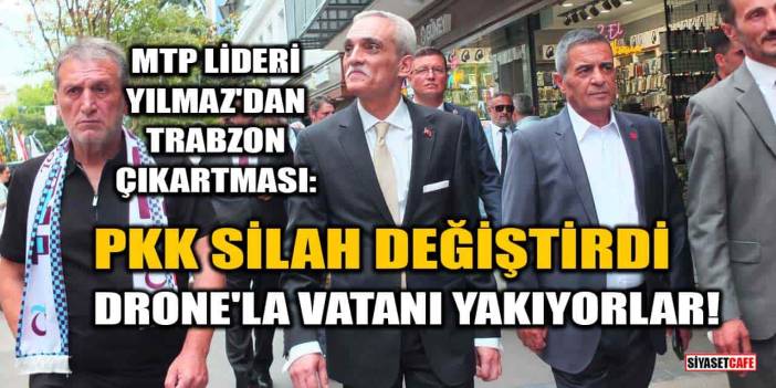 MTP Lideri Ahmet Yılmaz'dan Trabzon Çıkartması: PKK Silah Değiştirdi, Drone ve Ateşle Vatanı Yakıyorlar!