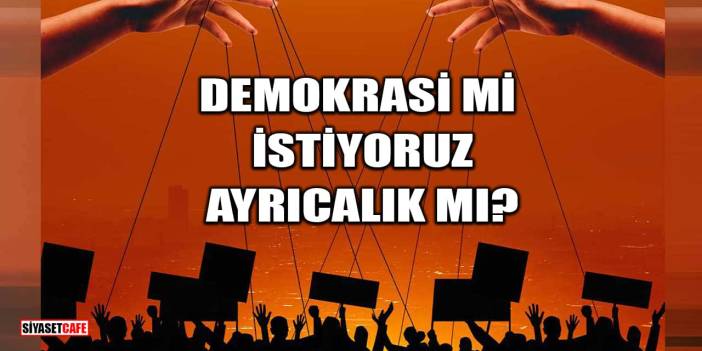 Demokrasi mi İstiyoruz Ayrıcalık mı?