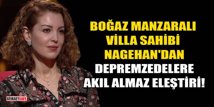 Boğaz Manzaralı Villa Sahibi Nagehan Alçı'dan Depremzedelere Akıl Almaz Eleştiri!