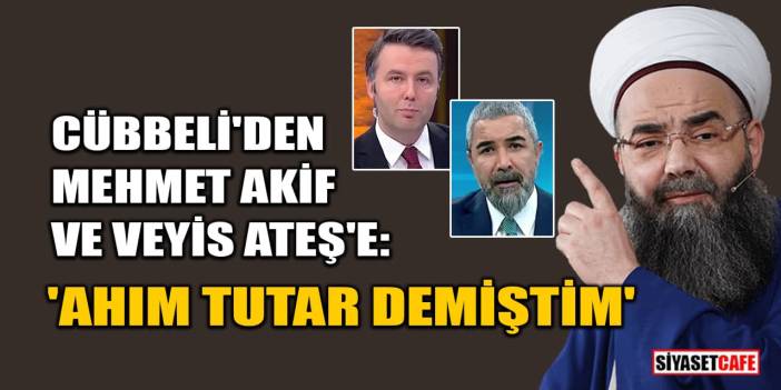 Cübbeli Ahmet'ten Mehmet Akif Ersoy ve Veyis Ateş'e: 'Ahım Tutar Demiştim'