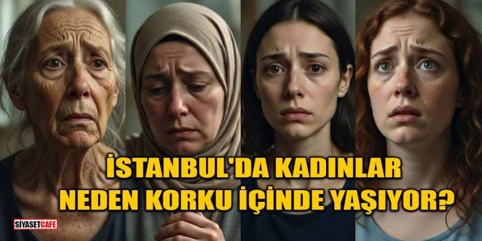 Şok Araştırma: İstanbul'da Kadınlar Neden Sürekli Korku İçinde Yaşıyor?