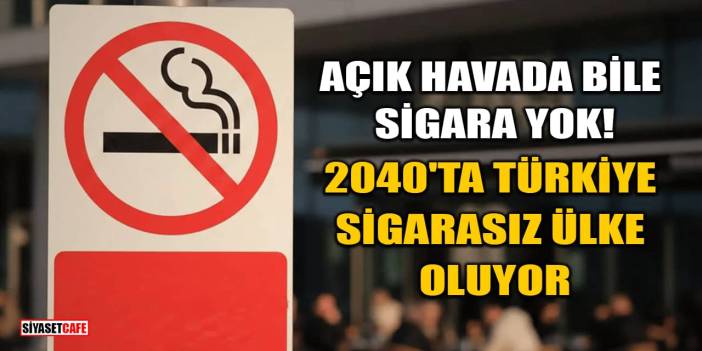 Açık Havada Bile Sigara Yok! 2040'ta Türkiye Sigarasız Ülke Oluyor