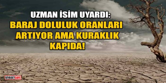 Uzman İsim Uyardı: Baraj Doluluk Oranları Artıyor Ama Kuraklık Kapıda!