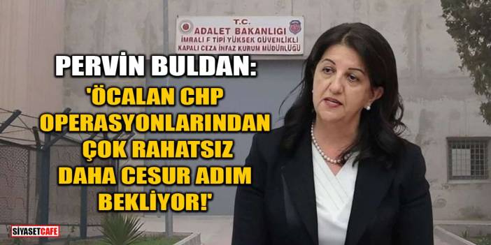 Pervin Buldan: Öcalan CHP Operasyonlarından Çok Rahatsız, Daha Cesur Adım Bekliyor!