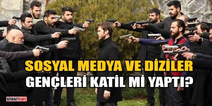 Sosyal Medya ve Diziler Gençleri Katil mi Yaptı?