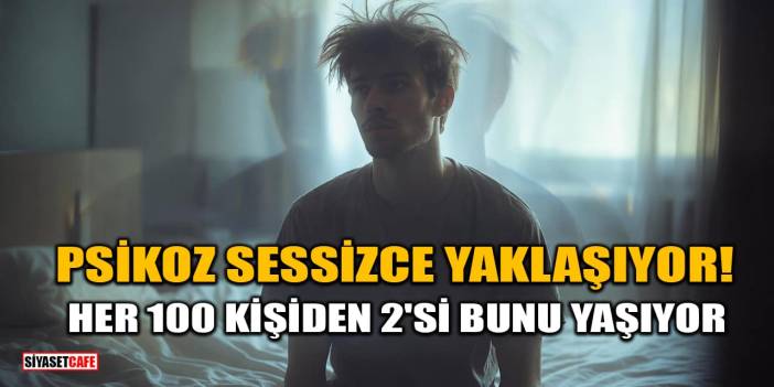 Psikoz Sessizce Yaklaşıyor! Her 100 Kişiden 2'si Bunu Yaşıyor