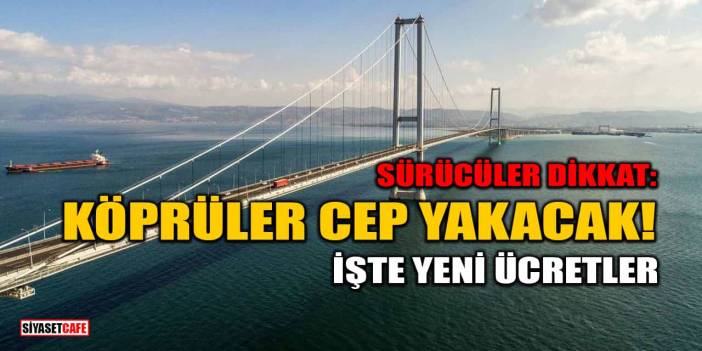 Köprü ve Otoyol Geçiş Ücretlerine Zam: Osmangazi ve Çanakkale 1.170 TL Oldu