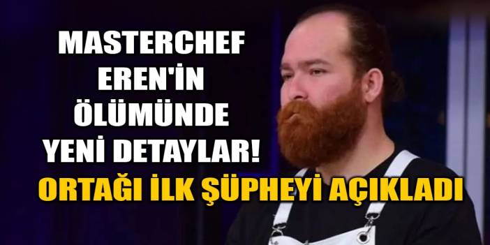 MasterChef Eren Kaşıkçı'nın Ölümünde Yeni Detaylar! Ortağı İlk Şüpheyi Açıkladı
