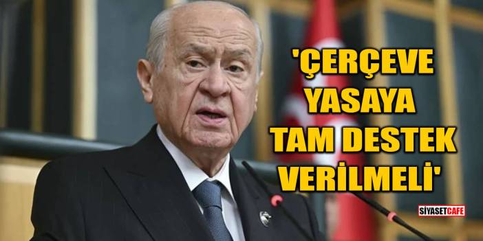Devlet Bahçeli: 'Çerçeve Yasaya Tam Destek Verilmeli'