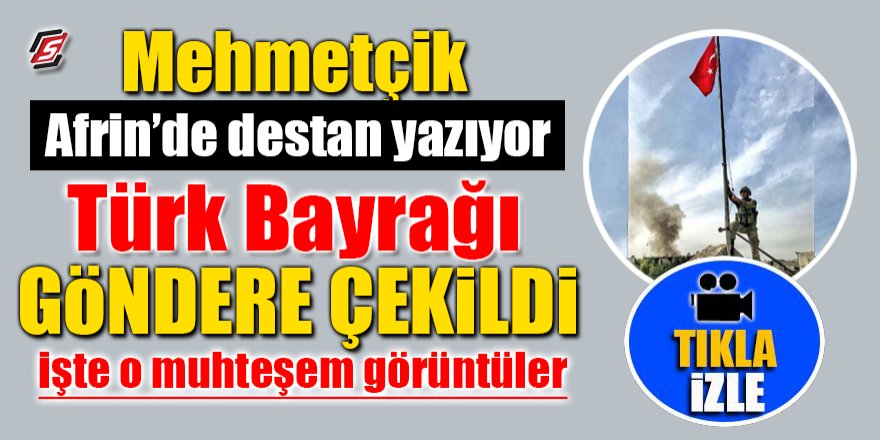 Mehmetçik Afrin’de destan yazıyor! Türk Bayrağı göndere çekildi