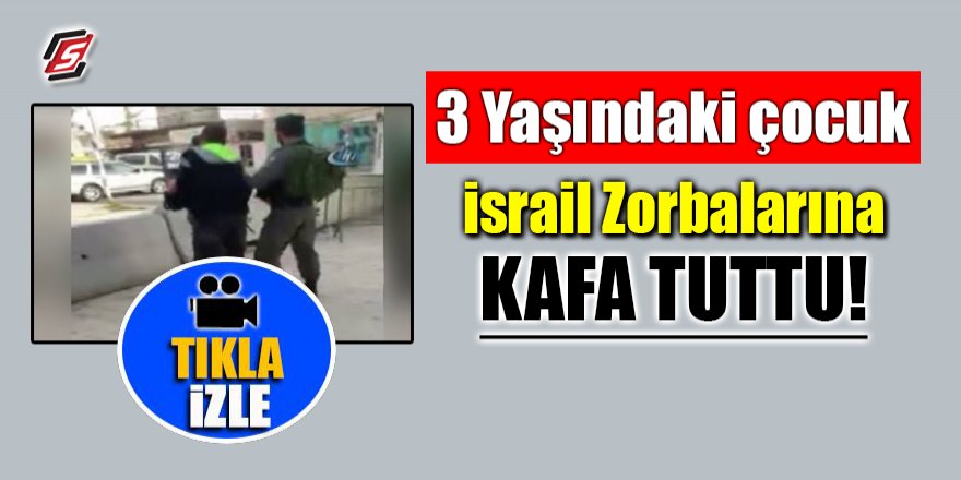 Üç yaşındaki çocuk İsrail zorbalarına kafa tuttu