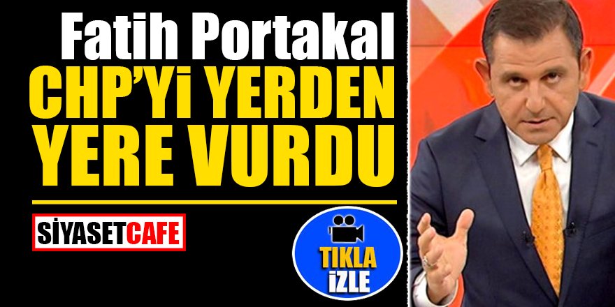 Fatih Portakal CHP’yi yerden yere vurdu!