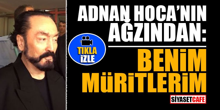 Adnan Hoca'nın ağzından: Benim müritlerim