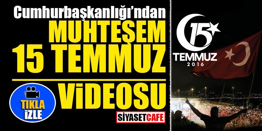 Cumhurbaşkanlığı’ndan muhteşem 15 Temmuz videosu