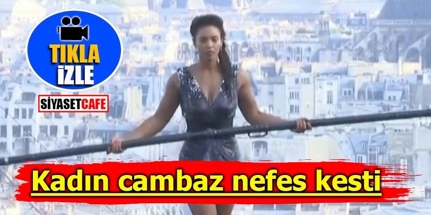 Kadın cambaz Paris’te nefes kesti